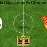 Prediksi Bola Galatasaray Vs Goztepe 18 Juli 2020