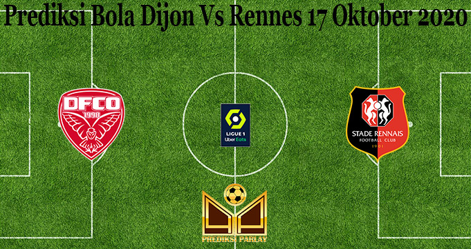 Prediksi Bola Dijon Vs Rennes 17 Oktober 2020
