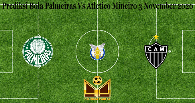 Prediksi Bola Palmeiras Vs Atletico Mineiro 3 November 2020