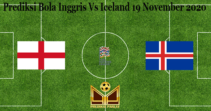 Prediksi Bola Inggris Vs Iceland 19 November 2020