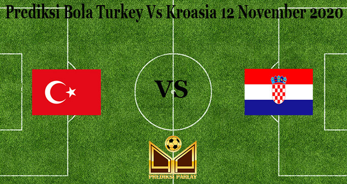 Prediksi Bola Turkey Vs Kroasia 12 November 2020