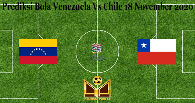 Prediksi Bola Venezuela Vs Chile 18 November 2020