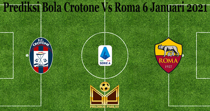 Prediksi Bola Crotone Vs Roma 6 Januari 2021