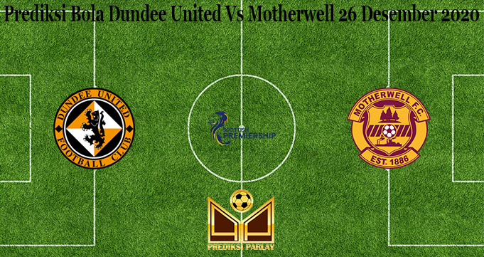 Prediksi Bola Dundee United Vs Motherwell 26 Desember 2020