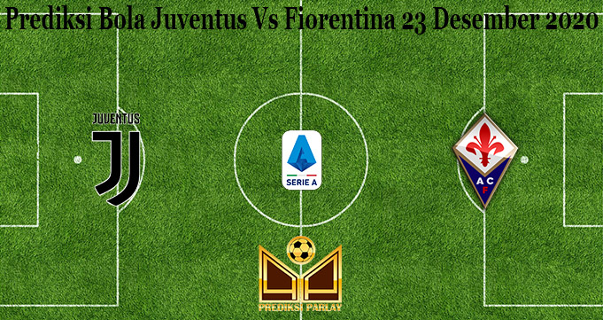 Prediksi Bola Juventus Vs Fiorentina 23 Desember 2020