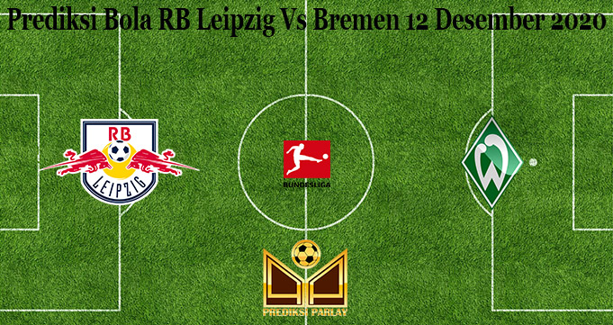 Prediksi Bola RB Leipzig Vs Bremen 12 Desember 2020