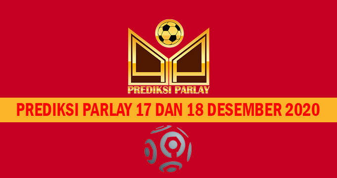 Prediksi Parlay 17 dan 18 Desember 2020