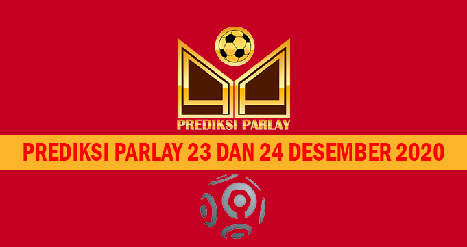 Prediksi Parlay 23 dan 24 Desember 2020