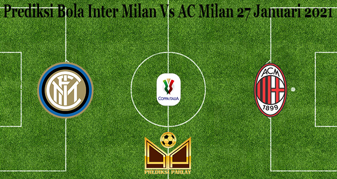 Prediksi Bola Inter Milan Vs AC Milan 27 Januari 2021