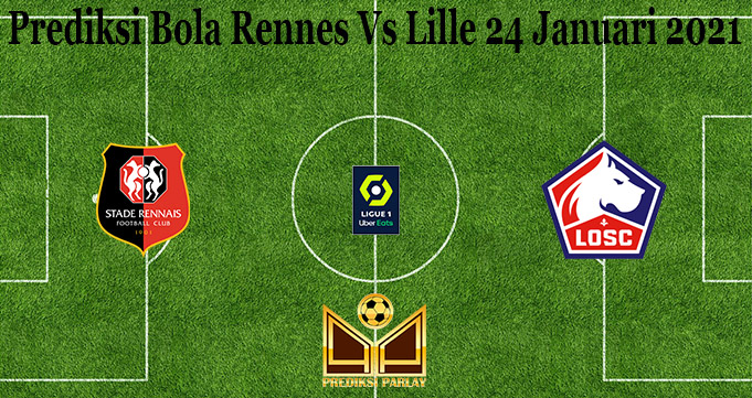 Prediksi Bola Rennes Vs Lille 24 Januari 2021