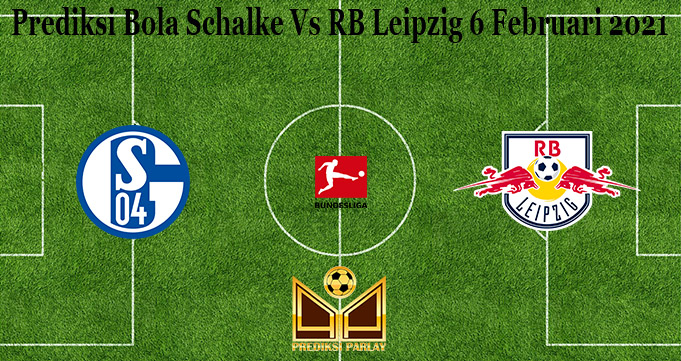 Prediksi Bola Schalke Vs RB Leipzig 6 Februari 2021