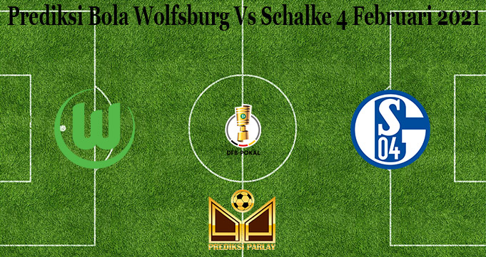 Prediksi Bola Wolfsburg Vs Schalke 4 Februari 2021