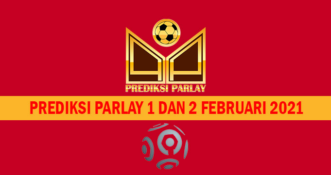 Prediksi Parlay 1 dan 2 Februari 2021