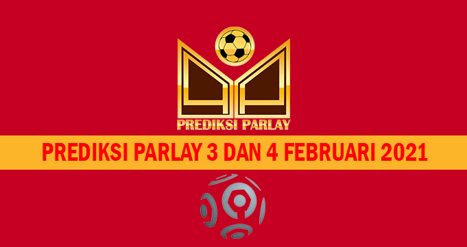 Prediksi Parlay 3 dan 4 Februari 2021