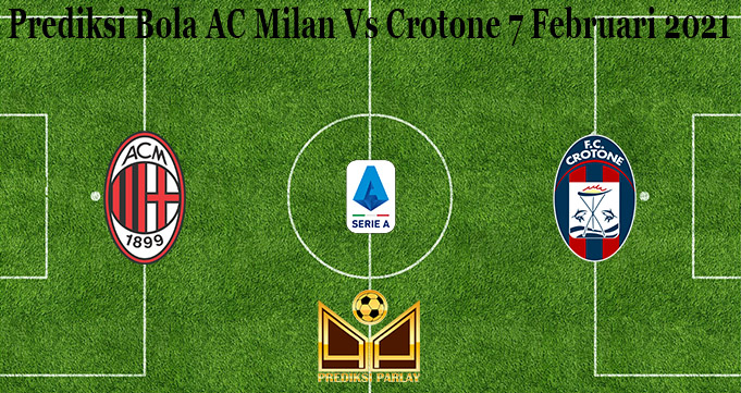 Prediksi Bola AC Milan Vs Crotone 7 Februari 2021