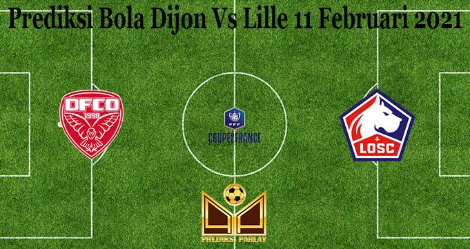 Prediksi Bola Dijon Vs Lille 11 Februari 2021