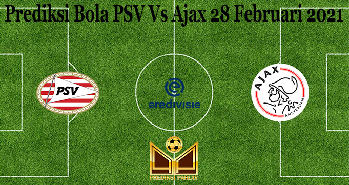 Prediksi Bola PSV Vs Ajax 28 Februari 2021