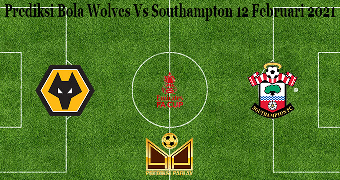 Prediksi Bola Wolves Vs Southampton 12 Februari 2021