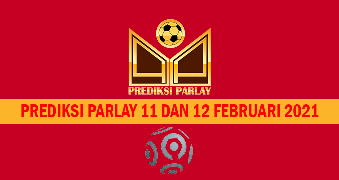 Prediksi Parlay 11 dan 12 Februari 2021 