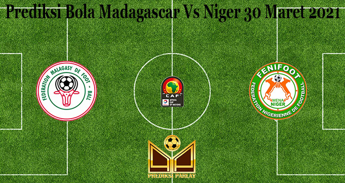 Prediksi Bola Madagascar Vs Niger 30 Maret 2021