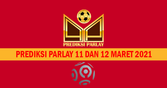 Prediksi Parlay 11 dan 12 Maret 2021