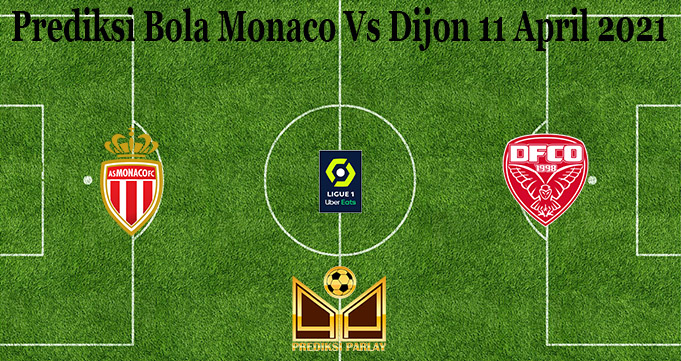 Prediksi Bola Monaco Vs Dijon 11 April 2021
