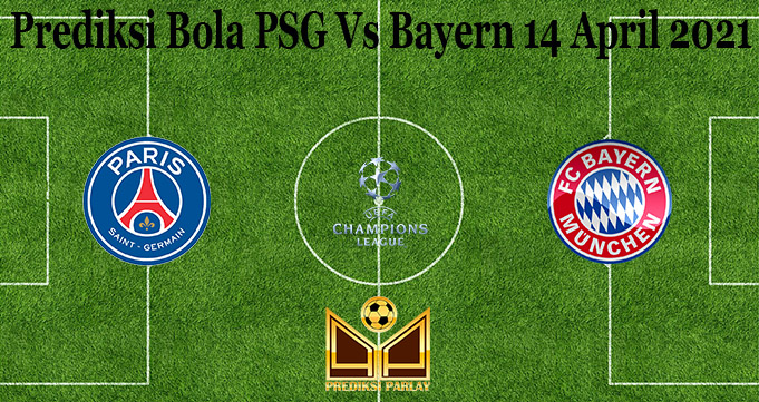 Prediksi Bola PSG Vs Bayern 14 April 2021