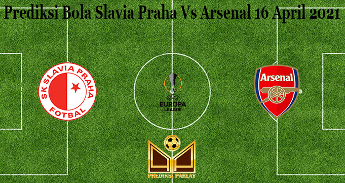Prediksi Bola Slavia Praha Vs Arsenal 16 April 2021