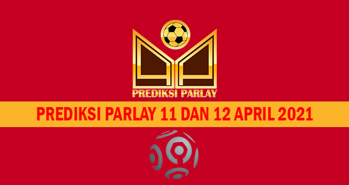 Prediksi Parlay 11 dan 12 April 2021