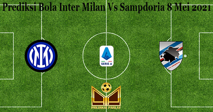 Prediksi Bola Inter Milan Vs Sampdoria 8 Mei 2021