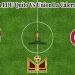 Prediksi Bola LDU Quito Vs Union La Calera 28 Mei 2021