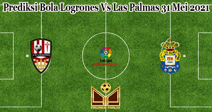 Prediksi Bola Logrones Vs Las Palmas 31 Mei 2021