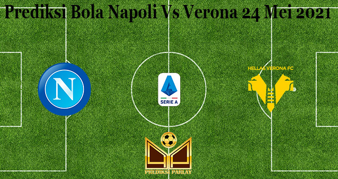 Prediksi Bola Napoli Vs Verona 24 Mei 2021