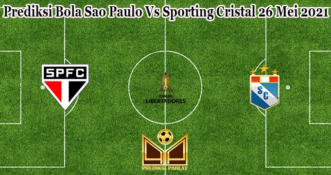 Prediksi Bola Sao Paulo Vs Sporting Cristal 26 Mei 2021