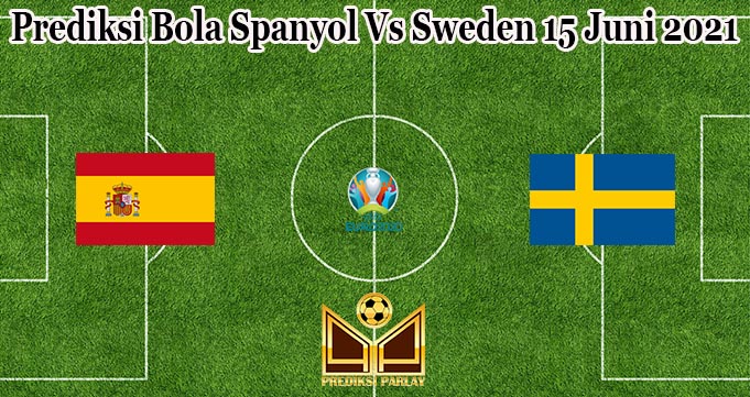 Prediksi Bola Spanyol Vs Sweden 15 Juni 2021