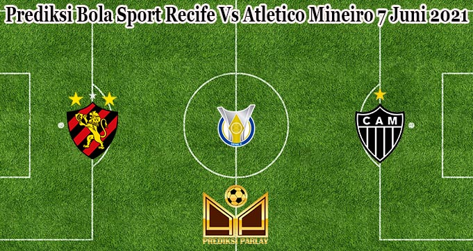 Prediksi Bola Sport Recife Vs Atletico Mineiro 7 Juni 2021