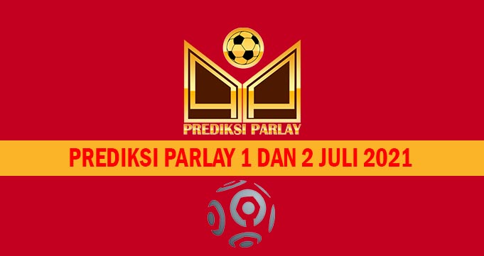 Prediksi Parlay 1 dan 2 Juli 2021