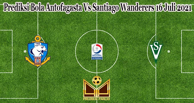 Prediksi Bola Antofagasta Vs Santiago Wanderers 16 Juli 2021