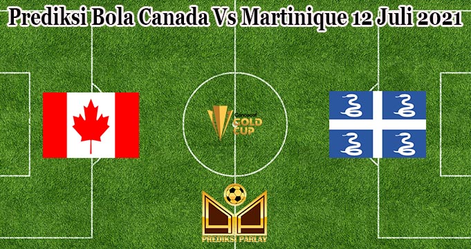 Prediksi Bola Canada Vs Martinique 12 Juli 2021