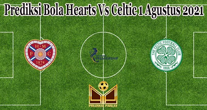 Prediksi Bola Hearts Vs Celtic 1 Agustus 2021