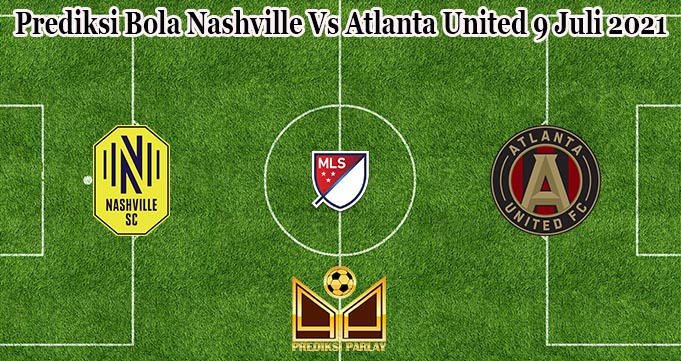 Prediksi Bola Nashville Vs Atlanta United 9 Juli 2021