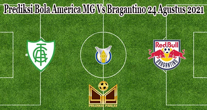 Prediksi Bola America MG Vs Bragantino 24 Agustus 2021