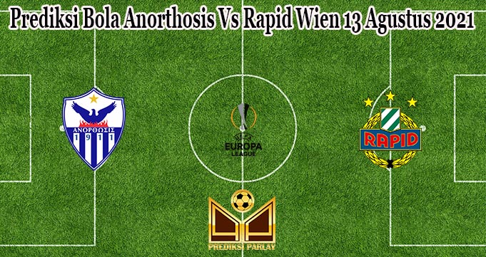 Prediksi Bola Anorthosis Vs Rapid Wien 13 Agustus 2021