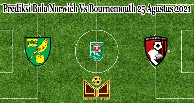 Prediksi Bola Norwich Vs Bournemouth 25 Agustus 2021