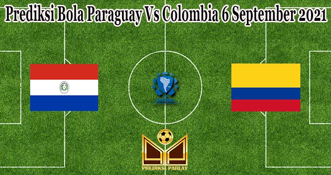 Prediksi Bola Paraguay Vs Colombia 6 September 2021