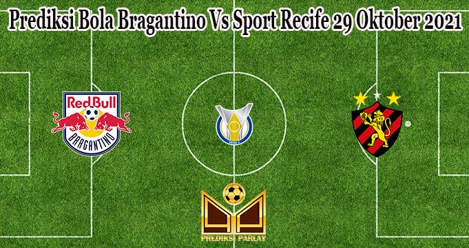 Prediksi Bola Bragantino Vs Sport Recife 29 Oktober 2021