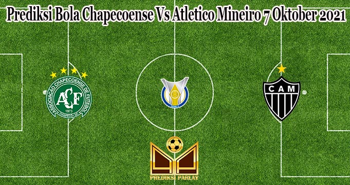 Prediksi Bola Chapecoense Vs Atletico Mineiro 7 Oktober 2021