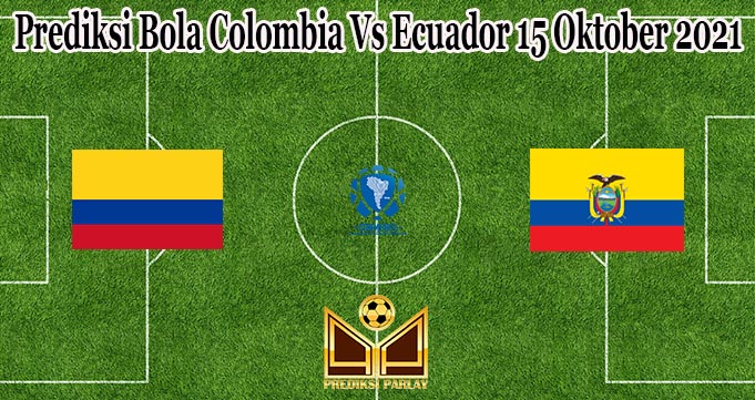 Prediksi Bola Colombia Vs Ecuador 15 Oktober 2021