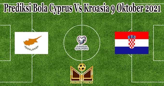 Prediksi Bola Cyprus Vs Kroasia 9 Oktober 2021