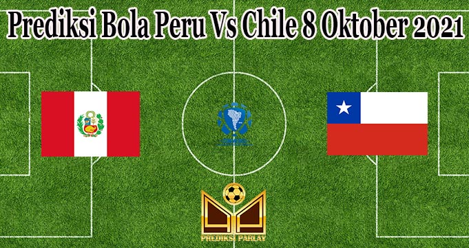 Prediksi Bola Peru Vs Chile 8 Oktober 2021